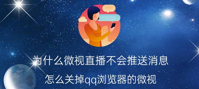 为什么微视直播不会推送消息 怎么关掉qq浏览器的微视？